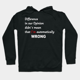 Difference in our opinion didn`t mean that im automatically wrong Hoodie